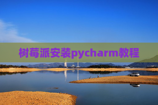 树莓派安装pycharm教程